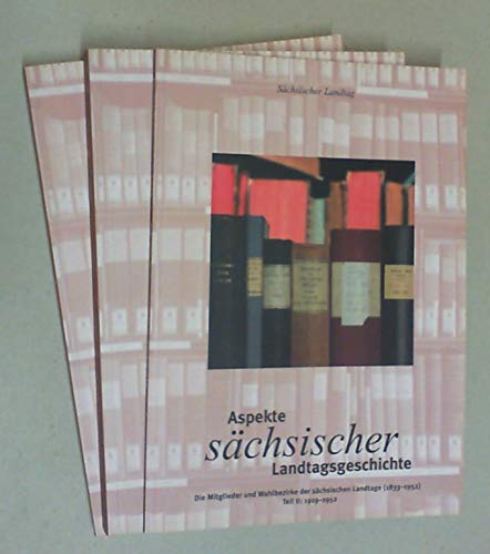 Aspekte sächsischer Landtagsgeschichte. Die Mitglieder und Wahlbezirke der sächsischen Landtage (1833 - 1952). Teil 1 bis 3 (= 3 Bände, vollständig).
