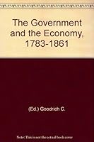 The Government and the Economy, 1783-1861 B000M0SH62 Book Cover