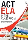 ACT ELA in the Classroom: Integrating Assessments, Standards, and Instruction (A-List SAT and ACT Series)