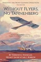 Without Flyers, No Tannenberg: Aviation on the Eastern Front of 1914—Evolution of a Critical Role for Modern Warfare 1955072027 Book Cover