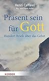  Präsent sein für Gott: Hundert Briefe über das Gebet