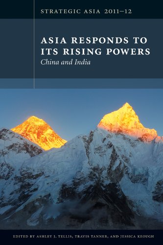 Strategic Asia 2011-12: Asia Responds to Its Rising Powers - China and India
