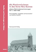 ALS Pioniermissionar in Das Ferne Neu Guinea, Johann Flierls Lebenserinnerungen: Teil I: 1858-1886, Teil II: 1886-1941, Herausgegeben, Eingeleitet Und 3447101644 Book Cover