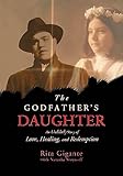 The Godfather's Daughter: An Unlikely Story of Love, Healing, and Redemption