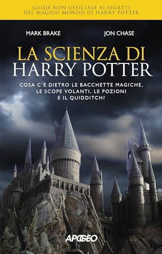 La Scienza Di Harry Potter. Cosa C'è Dietro Le Bacchette Magiche, Le Scope Volanti, Le Pozioni E Il Quidditch?