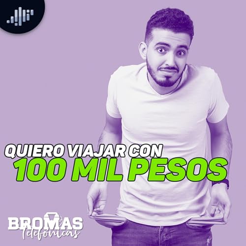 Quiero viajar con 100 mil pesos | Bromas Telef&oacute;nicas