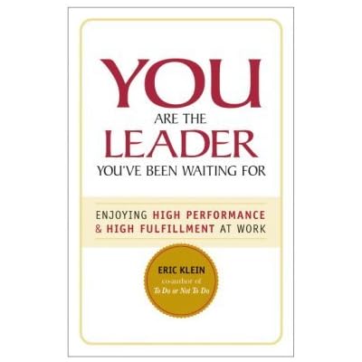 You Are the Leader You've Been Waiting For: Enjoying High Performance & High Fulfillment at Work: Written by Eric Klein, 2006 Edition, (first) Publisher