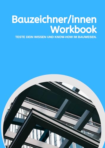 Bauzeichner/innen Workbook - Teste dein Wissen und Know-How im Bauwesen
