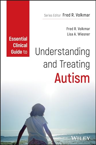 Essential Clinical Guide to Understanding and Treating Autism (Wiley Essential Clinical Guides to Understanding and Treating Issues of Child Mental Health)