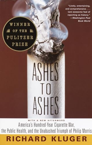 Ashes to Ashes: America's Hundred-Year Cigarette War, the Public Health, and the Unabashed Triumph of Philip Morris