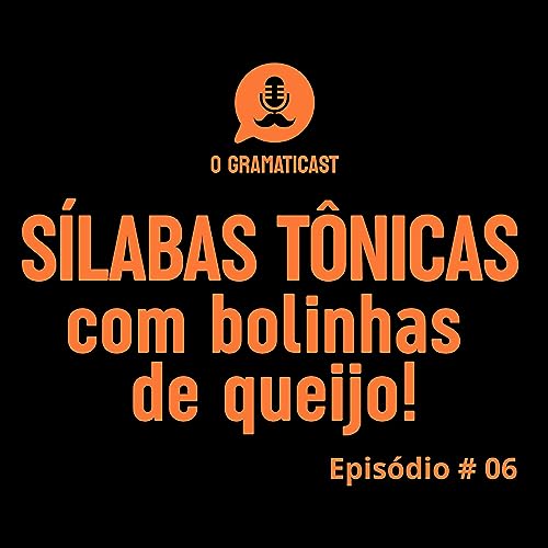 O Gramaticast - Epis&oacute;dio#06 - S&iacute;labas T&ocirc;nicas com bolinhas de queijo!