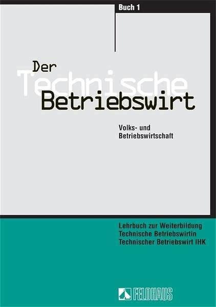 Der Technische Betriebswirt - Gesamtausgabe: Volks- und Betriebswirtschaft, Management und Führung, Projektarbeit / Volks- und Betriebswirtschaft