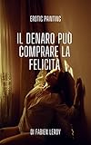 Il denaro può comprare la felicità: quando il potere del denaro permette ogni sorta di piacere cattivo (Italian Edition)