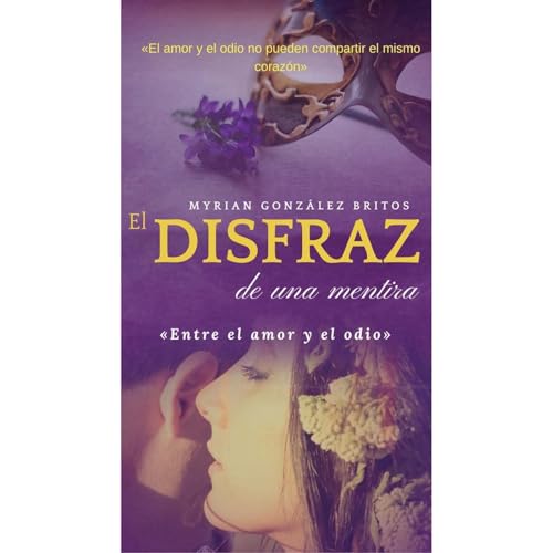 El disfraz de una mentira: Entre el amor y el odio Audiobook By Myrian Gonz&aacute;lez Britos cover art