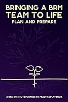 Bringing a BRM Team to Life: Plan and Prepare (Bringing a BRM Team to Life Playbook Series) B0CW9KP17V Book Cover