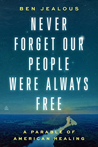 Never Forget Our People Were Always Free: A Parable of American Healing – A Former NAACP Leader on Race, Unity, and Hope
