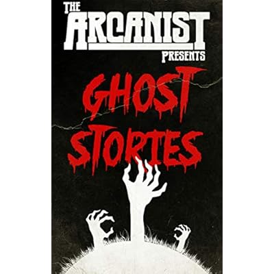 The Arcanist: Ghost Stories: Selected Flash Fiction Ghost Stories