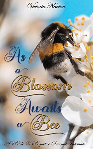 As A Blossom Awaits A Bee: A Pride and Prejudice Sensual Intimate Variation