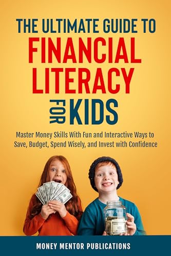The Ultimate Guide to Financial Literacy for Kids: Master Money Skills with Fun and Interactive Ways to Save, Budget, Spend Wisely and Invest with Confidence (Financial Literacy Series)
