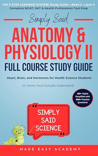 Simply Said Science: Anatomy and Physiology II Full Course Study Guide: Heart, Brain, and Hormones for Health Science Students (in Terms You'll Actually ... Said Science Series From Made Easy Academy)