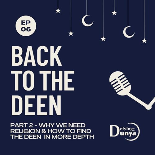 Back to the Deen Part 2: Why we need religion & How to find the deen in more depth