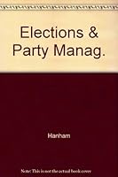 Elections and Party Management: Politics in the Time of Disraeli and Gladstone 0208015507 Book Cover