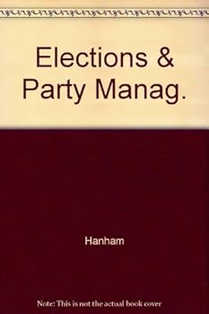Elections and Party Management: Politics in the Time of Disraeli and Gladstone