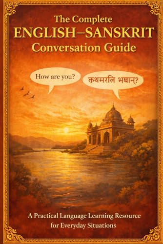 The Complete English–Sanskrit Conversation Guide: Speak Sanskrit Naturally With Everyday Phrases, Practical Dialogues & Essential Vocabulary
