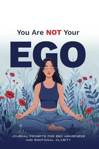 You Are Not Your Ego: Journal Prompts for Ego Awareness and Emotional Clarity