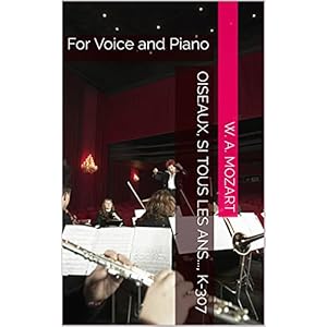 Oiseaux, si tous les ans…, K-307 : For Voice and Piano (German Edition)