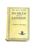 The Blue Guides. 70 Miles Around London. A Guide to the Road With an Atlas of 48 Pages and 10 Town Plans B01JERMD18 Book Cover
