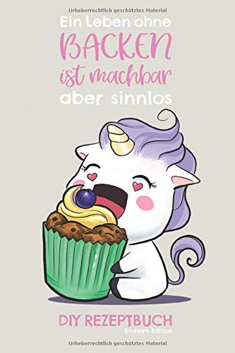 DIY Rezeptbuch Einhorn Edition Ein Leben ohne Backen ist machbar aber sinnlos: Einhorn Backbuch | Re DIY Rezeptbuch Einhorn Edition Ein Leben ohne Backen ist machbar aber sinnlos: Einhorn Backbuch | Re