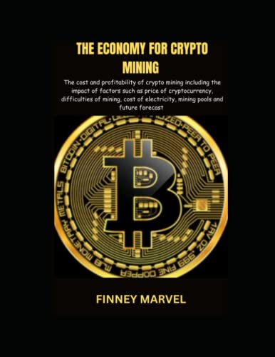 THE ECONOMY FOR CRYPTO MINING: The cost and profitability of crypto mining including the impact of factors such as price of crypto,difficulties,cost of electricity,mining pools,future forecast