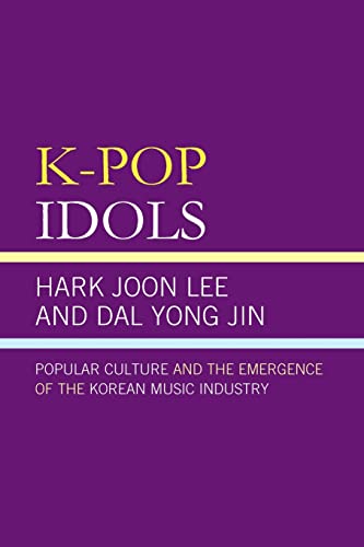 K-Pop Idols: Popular Culture And The Emergence Of The Korean Music Industry (Asian Studies; Cultural Studies) #TOP3