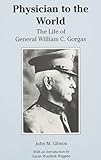 Physician to the World: The Life of General William C. Gorgas (Library Alabama Classics)