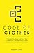 Code of Clothes: A Modern Guide to Catapult Your Confidence, Credibility and Career
