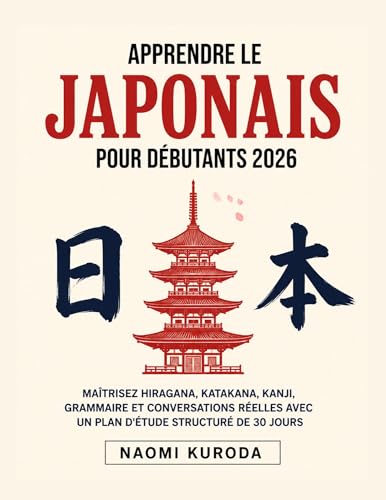 Apprendre le Japonais pour Débutants 2026 : Maîtrisez Hiragana, Katakana, Kanji, Grammaire et Conversations Réelles avec un Plan d'Étude Structuré de 30...