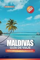MALDIVAS Guía de Viaje 2025: Experimente bungalows sobre el agua, playas vírgenes de arena blanca y vibrantes arrecifes de coral en este idílico paraíso del Océano Índico (Spanish Edition) B0F5WY8T56 Book Cover