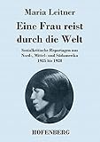 Eine Frau reist durch die Welt: Sozialkritische Reportagen aus Nord-, Mittel- und Südamerika 1925 bis 1928