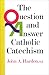 The Question & Answer Catholic Catechism