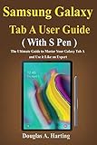 Samsung Galaxy Tab A User Guide (With S pen): The Ultimate Guide to Master Your Galaxy Tab A and Use it Like an Expert
