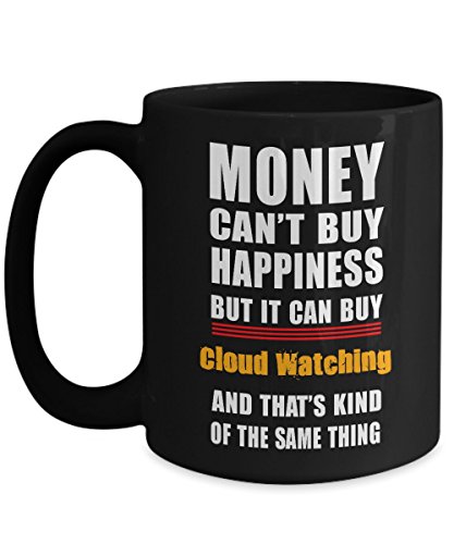 Money Can't Buy Happiness But It Can Buy Cloud Watching And That's Kind Of the Same Thing Black Funny Coffee Mugs For Women Mom Mug Men Birthday Idea