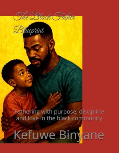 The Black Father Blueprint: Fathering with purpose, discipline and love in the black community