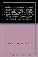 Industrialism and industrial man in retrospect: A critical review of the Ford Foundation's support for the Inter-university Study of Labor (Monograph publishing : Imprint series) 0916584127 Book Cover