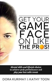 Paperback Get Your Game Face On Like The Pros!: Mental Skills And Lifestyle Choices To Achieve Peak Performance And Play Your Best Table Tennis Book