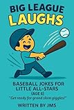 Big League Laughs: Baseball Jokes for Little All-Stars (Age 8): Funny and Clean Baseball Jokes for 8-Year-Old Boys and Girls, A Sports Joke Book for ... Jokes for Kids Who Love Baseball and Reading