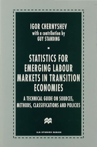 Statistics for Emerging Labour Markets in Transition Economies: A Technical Guide on Sources, Methods, Classifications and Policies (The ILO Studies Series)