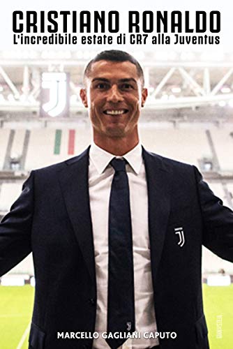 Cristiano Ronaldo: L Incredibile Estate Di Cr7 Alla Juventus Italian Edition Cristiano Ronaldo: L Incredibile Estate Di Cr7 Alla Juventus Italian Edition