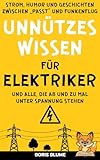 Unnützes Wissen für Elektriker und Heimwerker: Ein Handwerker Geschenkbuch rund ums Thema Strom und Elektrizität