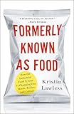 Formerly Known As Food: How the Industrial Food System Is Changing Our Minds, Bodies, and Culture